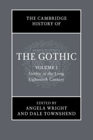Title: The Cambridge History of the Gothic: Volume 1, Gothic in the Long Eighteenth Century, Author: Angela Wright