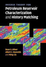 Title: Inverse Theory for Petroleum Reservoir Characterization and History Matching, Author: Dean S. Oliver