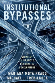 Title: Institutional Bypasses: A Strategy to Promote Reforms for Development, Author: Mariana Mota Prado
