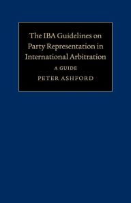Title: The IBA Guidelines on Party Representation in International Arbitration: A Guide, Author: Peter Ashford