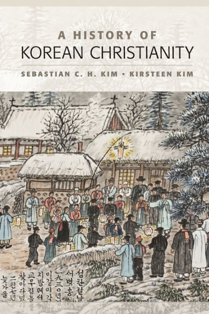 A History of Korean Christianity by Sebastian C. H. Kim, Kirsteen Kim , Hardcover  Barnes & Noble®