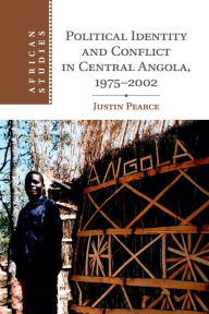 Title: Political Identity and Conflict in Central Angola, 1975-2002, Author: Justin Pearce