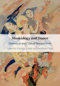 Title: Musicology and Dance: Historical and Critical Perspectives, Author: Davinia Caddy