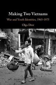 Title: Making Two Vietnams: War and Youth Identities, 1965-1975, Author: Olga Dror
