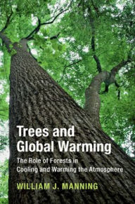 Title: Trees and Global Warming: The Role of Forests in Cooling and Warming the Atmosphere / Edition 1, Author: William J. Manning