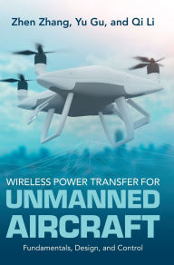 Title: Wireless Power Transfer for Unmanned Aircraft: Fundamentals, Design, and Control, Author: Zhen Zhang