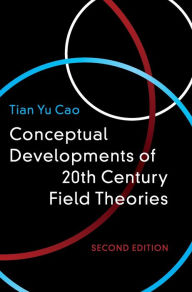 Title: Conceptual Developments of 20th Century Field Theories / Edition 2, Author: Tian Yu Cao