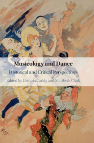Title: Musicology and Dance: Historical and Critical Perspectives, Author: Davinia Caddy