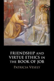 Title: Friendship and Virtue Ethics in the Book of Job, Author: Patricia Vesely