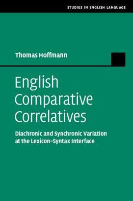 English Comparative Correlatives: Diachronic and Synchronic Variation at the Lexicon-Syntax Interface