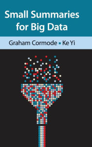 Title: Small Summaries for Big Data, Author: Graham Cormode