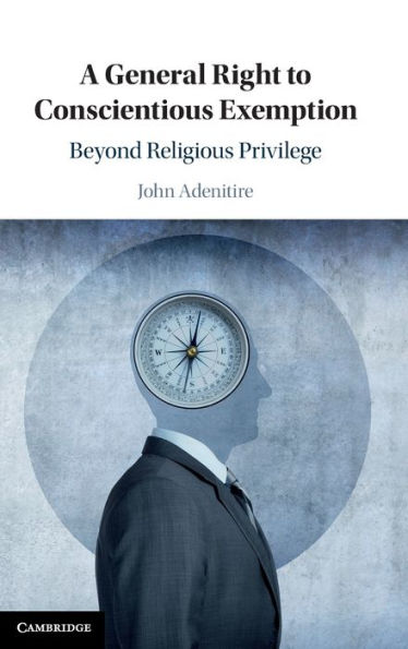 A General Right to Conscientious Exemption: Beyond Religious Privilege