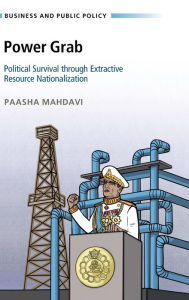 Title: Power Grab: Political Survival through Extractive Resource Nationalization, Author: Paasha Mahdavi