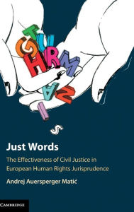 Title: Just Words: The Effectiveness of Civil Justice in European Human Rights Jurisprudence, Author: Andrej Auersperger Matic