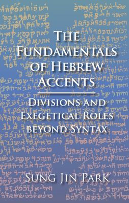 The Fundamentals of Hebrew Accents: Divisions and Exegetical Roles beyond Syntax