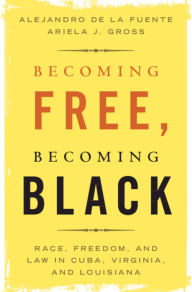 Becoming Free, Becoming Black: Race, Freedom, and the Law in Cuba, Virginia, and Louisiana