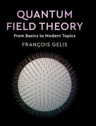 Title: Quantum Field Theory: From Basics to Modern Topics, Author: François Gelis
