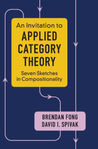 Title: An Invitation to Applied Category Theory: Seven Sketches in Compositionality, Author: Brendan Fong