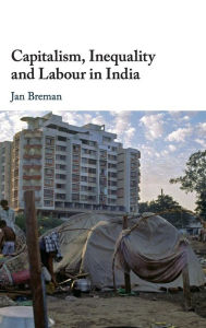 Title: Capitalism, Inequality and Labour in India, Author: Jan Breman