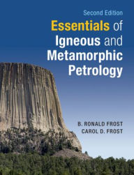 Title: Essentials of Igneous and Metamorphic Petrology / Edition 2, Author: B. Ronald Frost