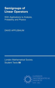 Title: Semigroups of Linear Operators: With Applications to Analysis, Probability and Physics, Author: David Applebaum