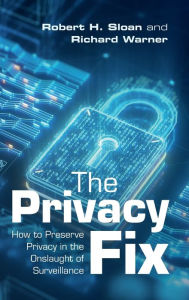 Title: The Privacy Fix: How to Preserve Privacy in the Onslaught of Surveillance, Author: Robert H. Sloan
