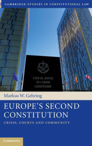 Title: Europe's Second Constitution: Crisis, Courts and Community, Author: Markus W. Gehring