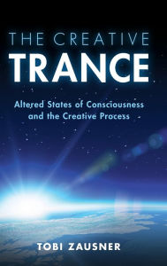 Title: The Creative Trance: Altered States of Consciousness and the Creative Process, Author: Tobi Zausner