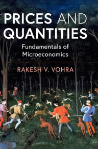 Title: Prices and Quantities: Fundamentals of Microeconomics, Author: Rakesh V. Vohra