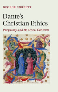 Title: Dante's Christian Ethics: Purgatory and Its Moral Contexts, Author: George Corbett