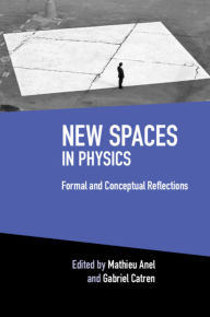 Title: New Spaces in Physics: Volume 2: Formal and Conceptual Reflections, Author: Mathieu Anel