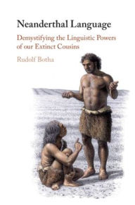 Title: Neanderthal Language: Demystifying the Linguistic Powers of our Extinct Cousins, Author: Rudolf Botha