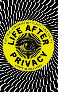 Title: Life after Privacy: Reclaiming Democracy in a Surveillance Society, Author: Firmin DeBrabander