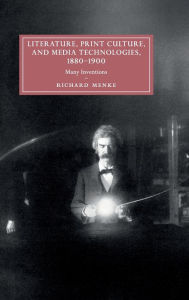 Title: Literature, Print Culture, and Media Technologies, 1880-1900: Many Inventions, Author: Richard Menke