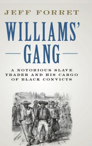 Ebook gratis download deutsch Williams' Gang: A Notorious Slave Trader and his Cargo of Black Convicts 9781108493031 by Jeff Forret