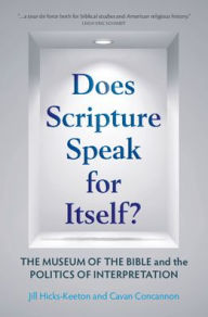 Title: Does Scripture Speak for Itself?: The Museum of the Bible and the Politics of Interpretation, Author: Jill Hicks-Keeton
