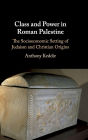 Class and Power in Roman Palestine: The Socioeconomic Setting of Judaism and Christian Origins