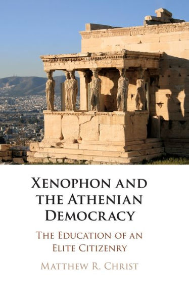 Xenophon and the Athenian Democracy: The Education of an Elite Citizenry