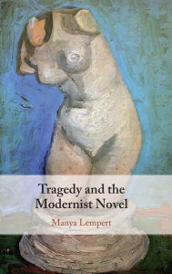 Title: Tragedy and the Modernist Novel, Author: Manya Lempert