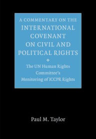 Title: A Commentary on the International Covenant on Civil and Political Rights: The UN Human Rights Committee's Monitoring of ICCPR Rights, Author: Paul M. Taylor