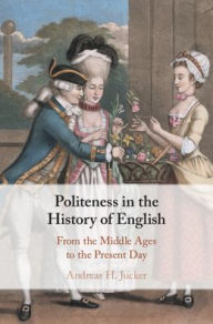 Title: Politeness in the History of English: From the Middle Ages to the Present Day, Author: Andreas H. Jucker