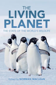 Title: The Living Planet: The State of the World's Wildlife, Author: Norman Maclean