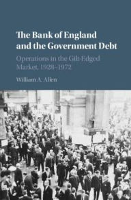 Title: The Bank of England and the Government Debt: Operations in the Gilt-Edged Market, 1928-1972, Author: William A. Allen