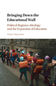 Title: Bringing Down the Educational Wall: Political Regimes, Ideology, and the Expansion of Education, Author: Dulce Manzano