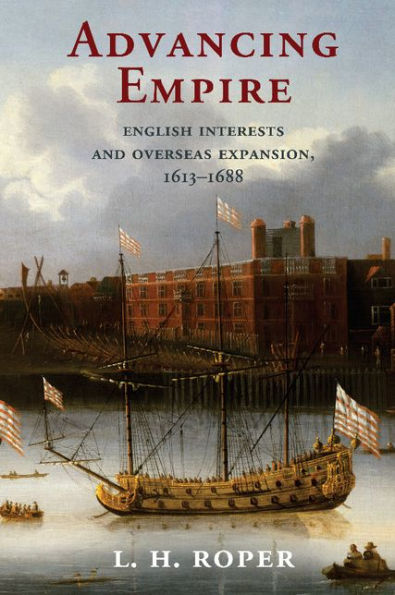 Advancing Empire: English Interests and Overseas Expansion, 1613-1688