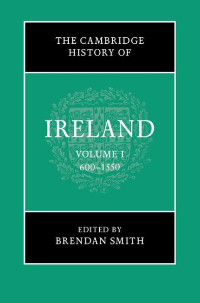 The Cambridge History of Ireland: Volume 1, 600-1550
