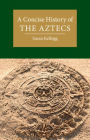 A Concise History of the Aztecs