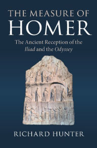 Title: The Measure of Homer: The Ancient Reception of the Iliad and the Odyssey, Author: Richard Hunter