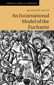 Title: An Incarnational Model of the Eucharist, Author: James M. Arcadi