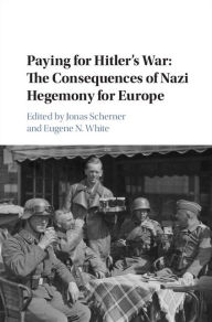 Title: Paying for Hitler's War: The Consequences of Nazi Hegemony for Europe, Author: Jonas Scherner